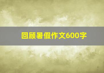 回顾暑假作文600字