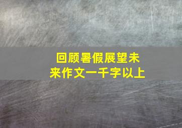 回顾暑假展望未来作文一千字以上