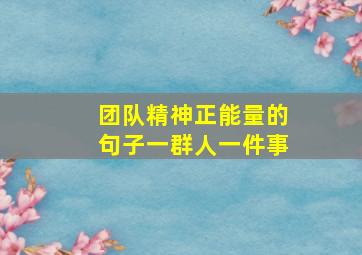 团队精神正能量的句子一群人一件事