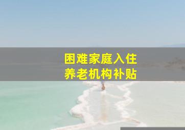 困难家庭入住养老机构补贴