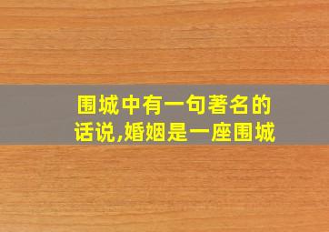 围城中有一句著名的话说,婚姻是一座围城