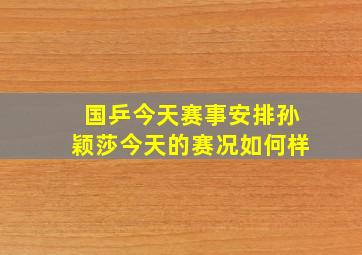 国乒今天赛事安排孙颖莎今天的赛况如何样