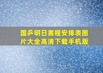 国乒明日赛程安排表图片大全高清下载手机版