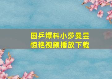 国乒爆料小莎曼昱惊艳视频播放下载