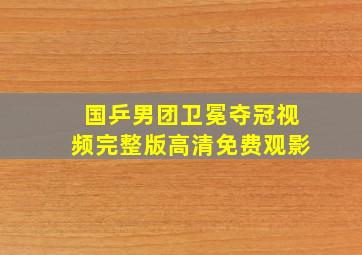 国乒男团卫冕夺冠视频完整版高清免费观影