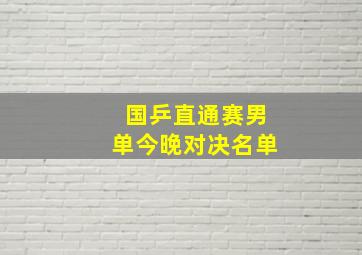 国乒直通赛男单今晚对决名单