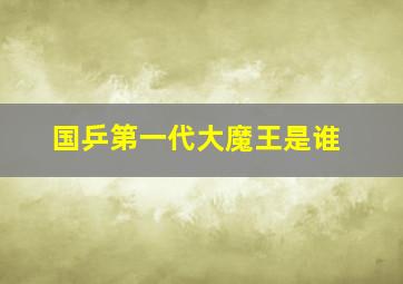 国乒第一代大魔王是谁