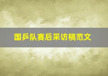 国乒队赛后采访稿范文