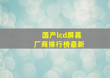 国产lcd屏幕厂商排行榜最新