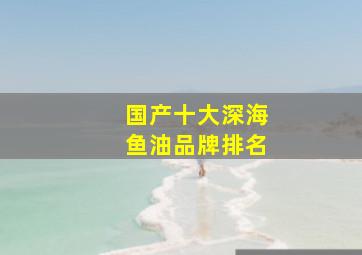 国产十大深海鱼油品牌排名