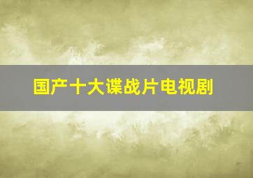 国产十大谍战片电视剧