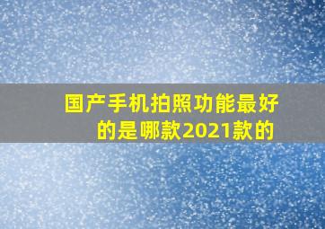 国产手机拍照功能最好的是哪款2021款的