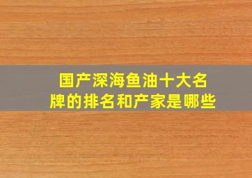 国产深海鱼油十大名牌的排名和产家是哪些