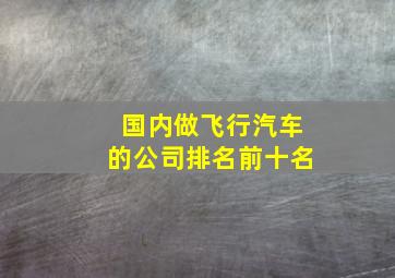 国内做飞行汽车的公司排名前十名