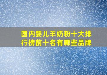 国内婴儿羊奶粉十大排行榜前十名有哪些品牌