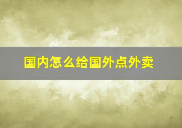 国内怎么给国外点外卖