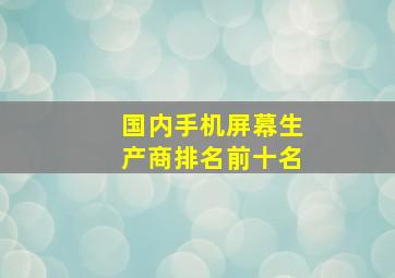 国内手机屏幕生产商排名前十名