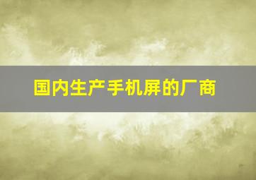 国内生产手机屏的厂商