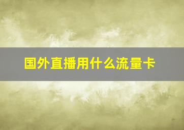 国外直播用什么流量卡