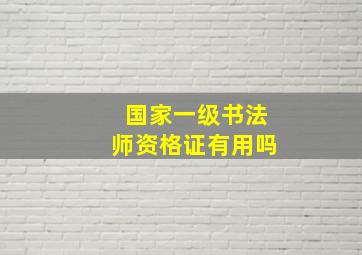 国家一级书法师资格证有用吗