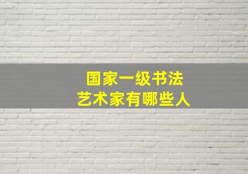 国家一级书法艺术家有哪些人