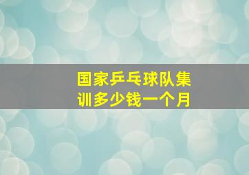 国家乒乓球队集训多少钱一个月