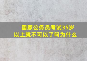 国家公务员考试35岁以上就不可以了吗为什么