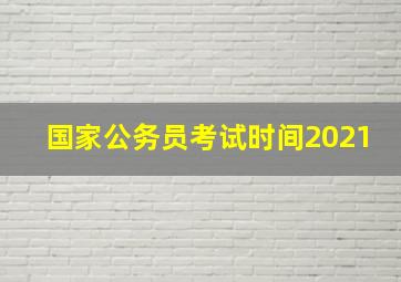 国家公务员考试时间2021