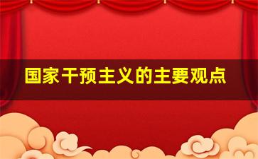 国家干预主义的主要观点