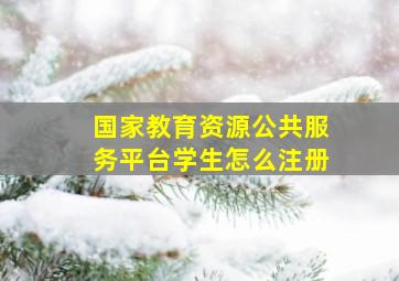 国家教育资源公共服务平台学生怎么注册