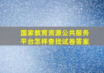 国家教育资源公共服务平台怎样查找试卷答案