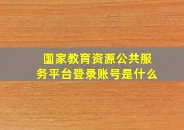 国家教育资源公共服务平台登录账号是什么