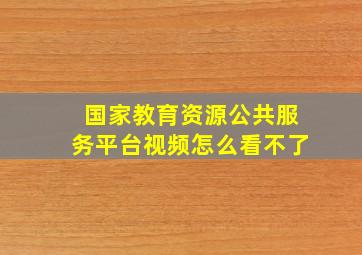 国家教育资源公共服务平台视频怎么看不了