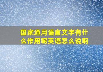 国家通用语言文字有什么作用呢英语怎么说啊