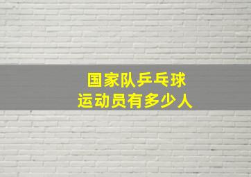 国家队乒乓球运动员有多少人