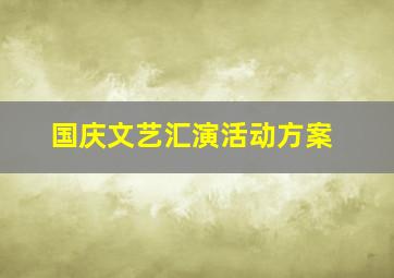 国庆文艺汇演活动方案