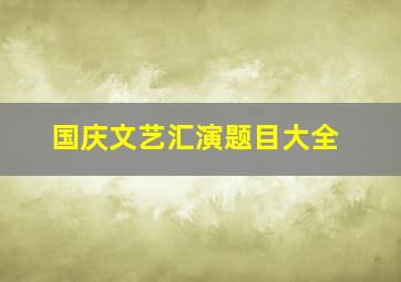 国庆文艺汇演题目大全