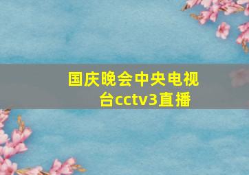 国庆晚会中央电视台cctv3直播