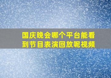 国庆晚会哪个平台能看到节目表演回放呢视频