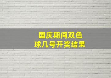 国庆期间双色球几号开奖结果