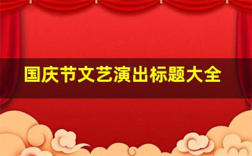 国庆节文艺演出标题大全