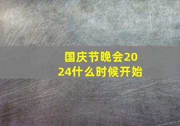 国庆节晚会2024什么时候开始