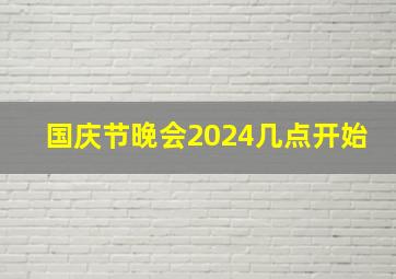 国庆节晚会2024几点开始