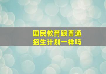 国民教育跟普通招生计划一样吗