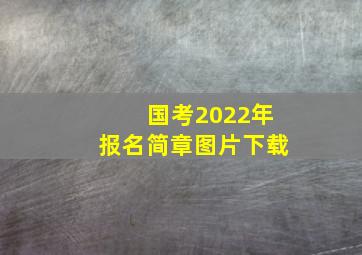 国考2022年报名简章图片下载