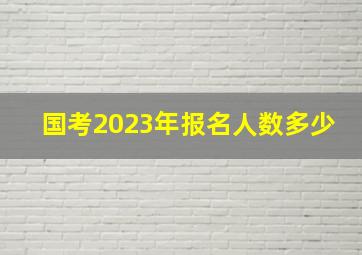 国考2023年报名人数多少