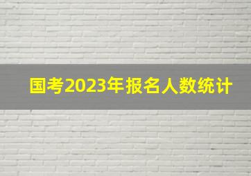 国考2023年报名人数统计