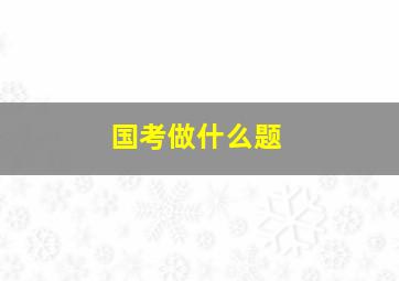 国考做什么题