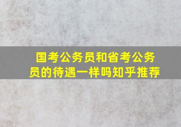 国考公务员和省考公务员的待遇一样吗知乎推荐