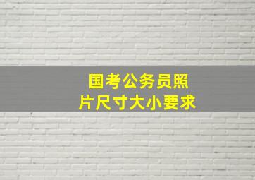 国考公务员照片尺寸大小要求